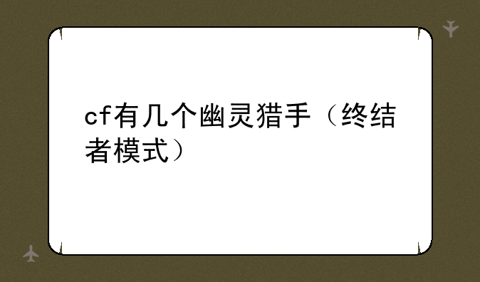 cf有几个幽灵猎手（终结者模式）