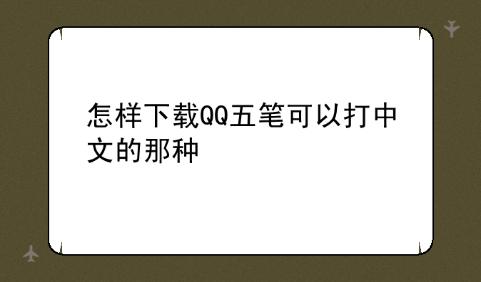 怎样下载QQ五笔可以打中文的那种