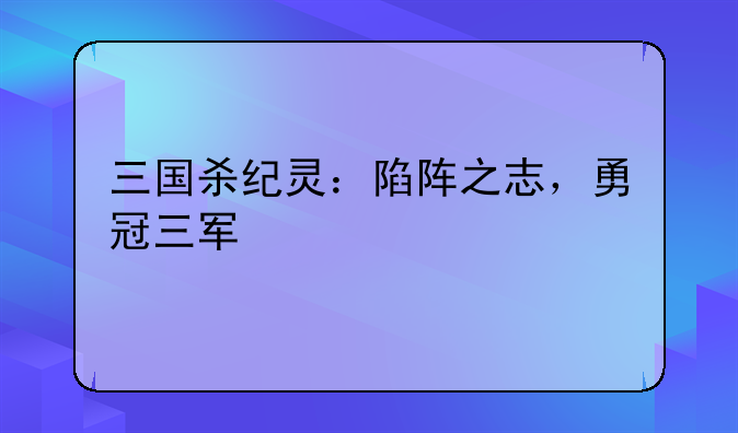 三国杀纪灵：陷阵之志，勇冠三军