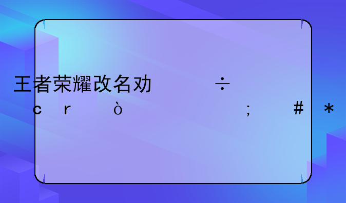 王者荣耀改名功能存在异常怎么办