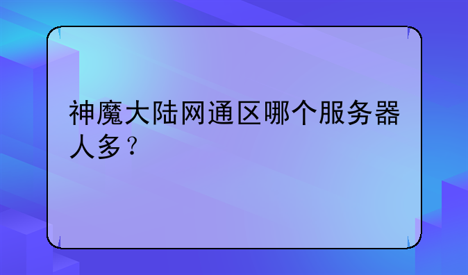 神魔大陆网通区哪个服务器人多？