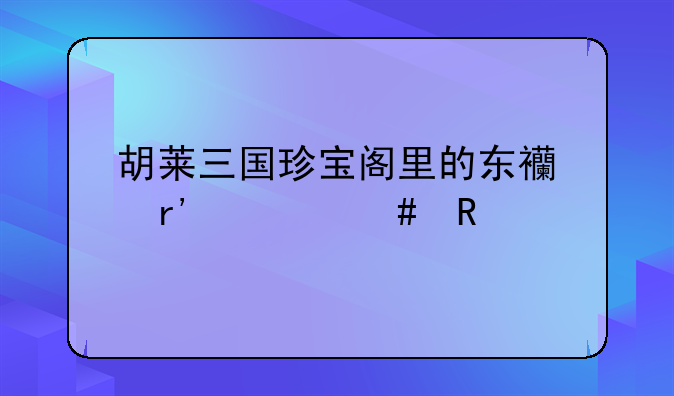 胡莱三国珍宝阁里的东西有什么用