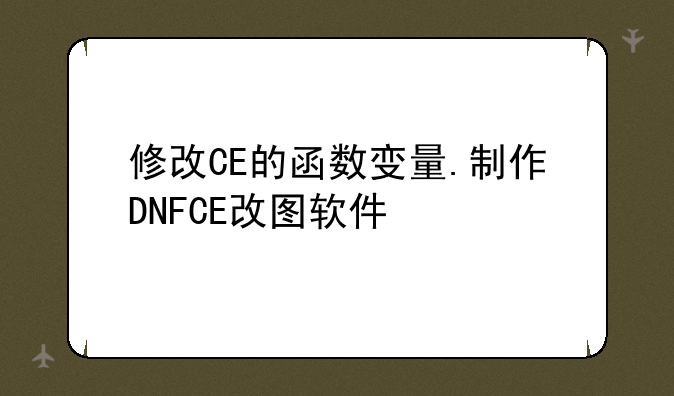 修改CE的函数变量.制作DNFCE改图软件