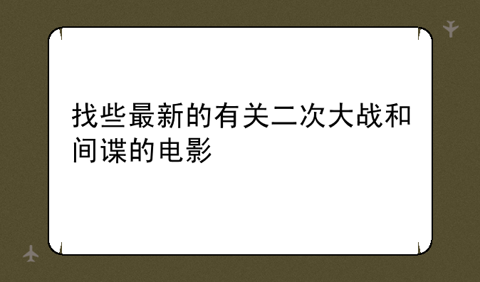 找些最新的有关二次大战和间谍的电影