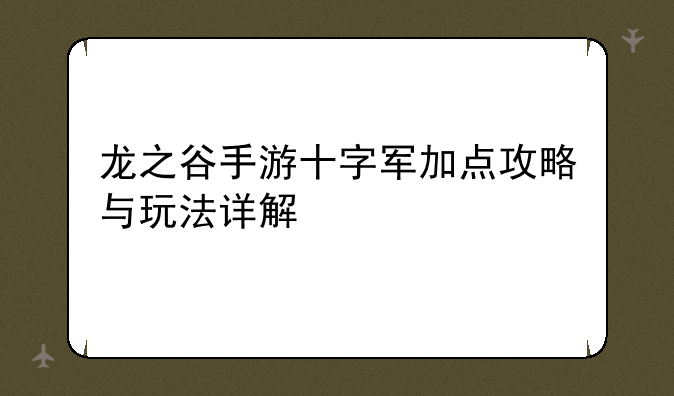 龙之谷手游十字军加点攻略与玩法详解