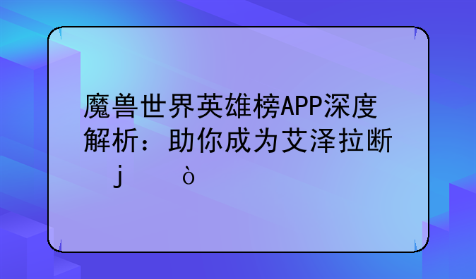 魔兽世界英雄榜APP深度解析：助你成为艾泽拉斯的传奇