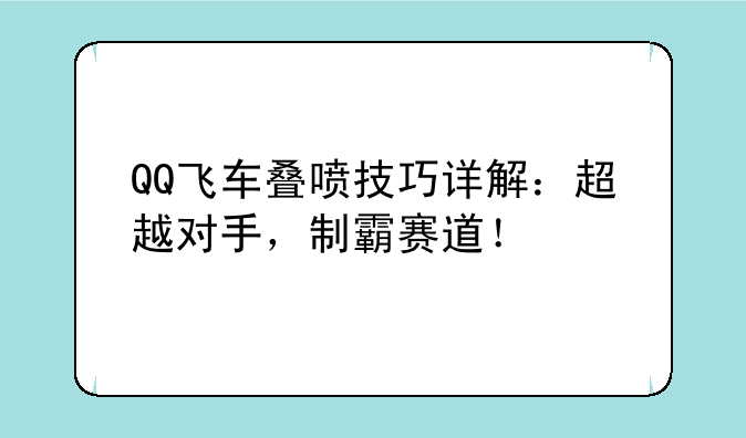 QQ飞车叠喷技巧详解：超越对手，制霸赛道！