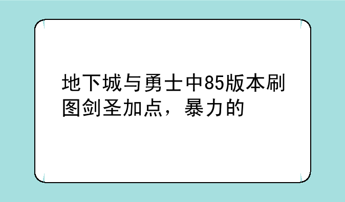 地下城与勇士中85版本刷图剑圣加点，暴力的