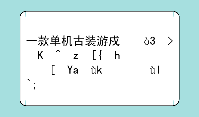 一款单机古装游戏，可以自己成长决定结局？