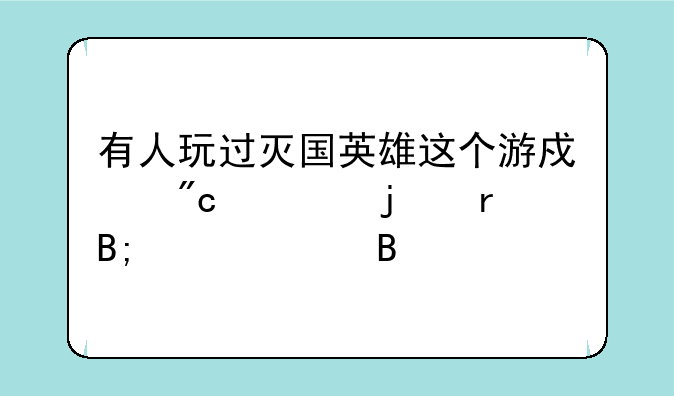 有人玩过灭国英雄这个游戏战役的最后一关吗