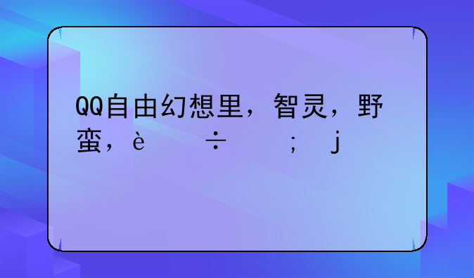 QQ自由幻想里，智灵，野蛮，追风的宠物要怎么可以得到？