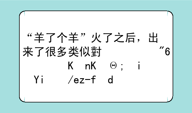 “羊了个羊”火了之后，出来了很多类似小游戏，他们都是如何赚钱的？