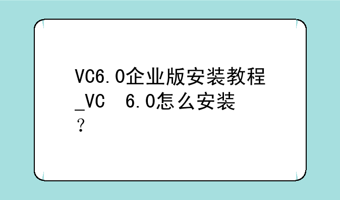 VC6.0企业版安装教程_VC++6.0怎么安装？