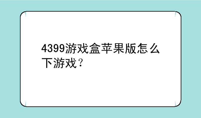 4399游戏盒苹果版怎么下游戏？