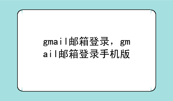 gmail邮箱登录，gmail邮箱登录手机版