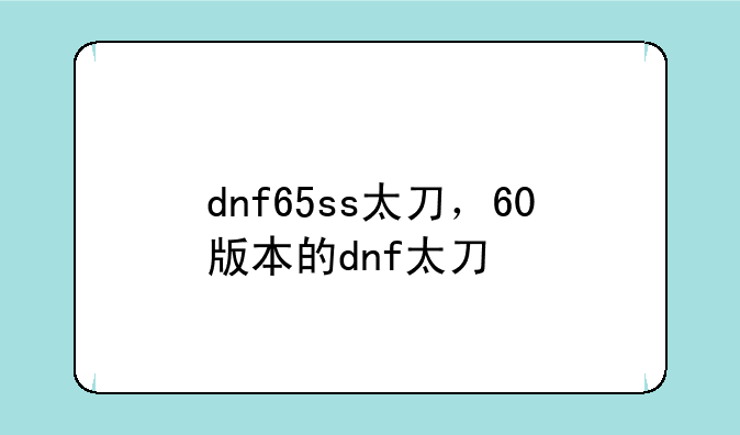 dnf65ss太刀，60版本的dnf太刀