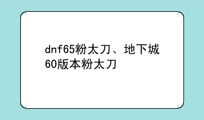 dnf65粉太刀、地下城60版本粉太刀