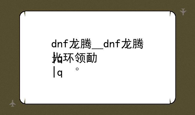 dnf龙腾__dnf龙腾光环领取地址