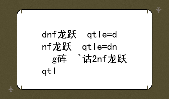 dnf龙跃武器外观:龙跃武器绝版