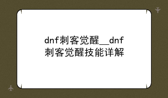 dnf刺客觉醒__dnf刺客觉醒技能详解