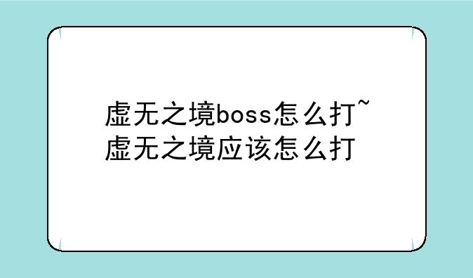 虚无之境boss怎么打~虚无之境应该怎么打