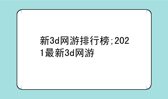 新3d网游排行榜;2021最新3d网游