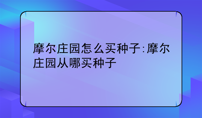 摩尔庄园怎么买种子:摩尔庄园从哪买种子