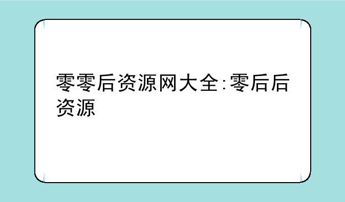 零零后资源网大全:零后后资源