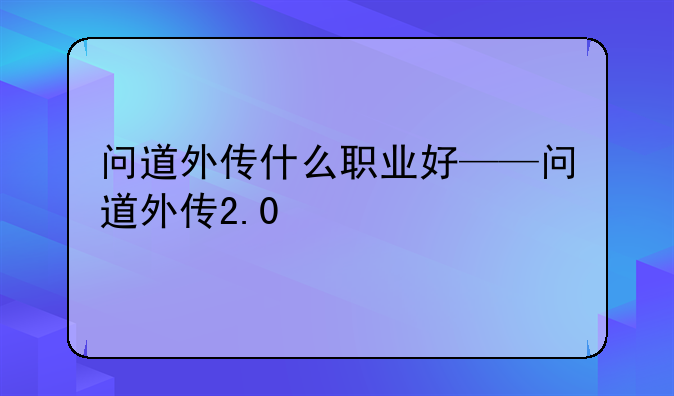 问道外传什么职业好——问道外传2.0
