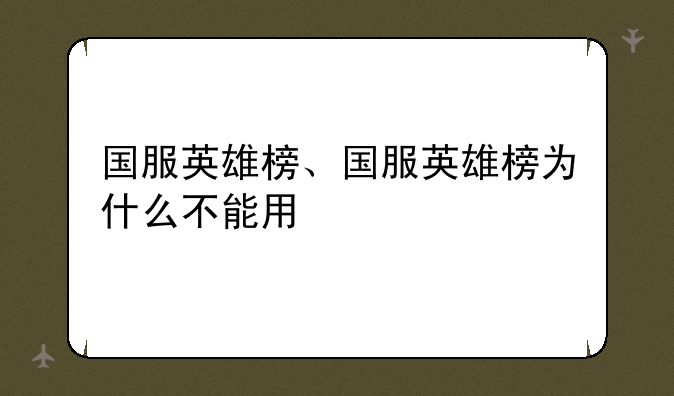 国服英雄榜、国服英雄榜为什么不能用