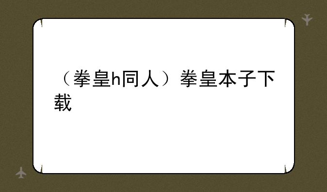 （拳皇h同人）拳皇本子下载