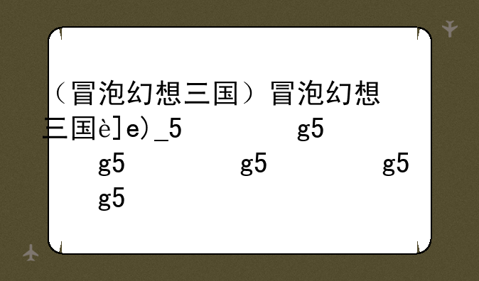 （冒泡幻想三国）冒泡幻想三国还能玩吗