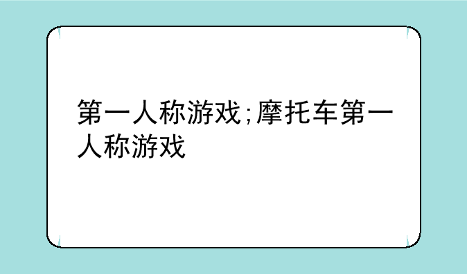 第一人称游戏;摩托车第一人称游戏
