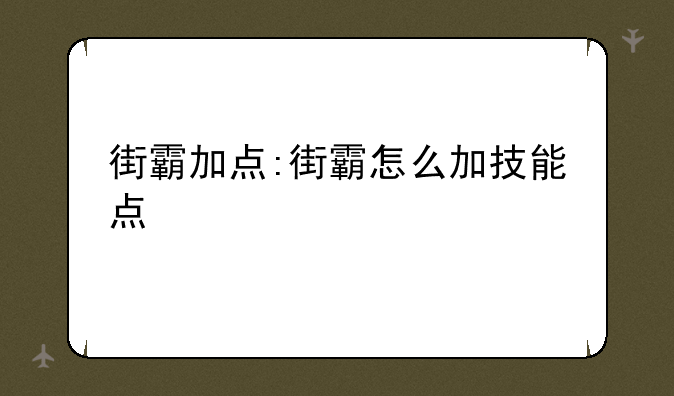 街霸加点:街霸怎么加技能点