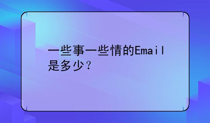一些事一些情的Email是多少？
