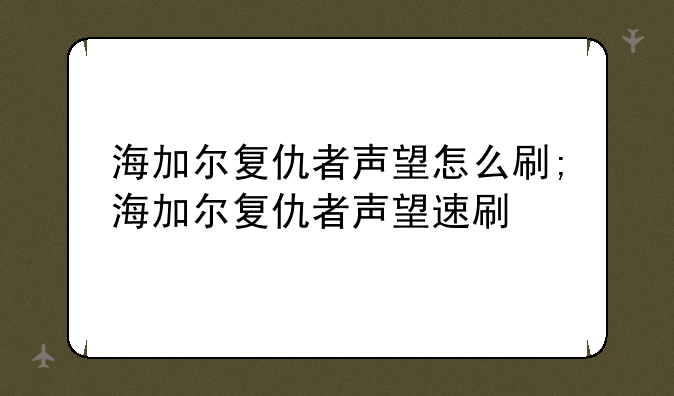 海加尔复仇者声望怎么刷;海加尔复仇者声望速刷