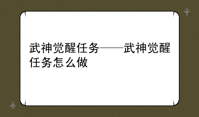 武神觉醒任务——武神觉醒任务怎么做