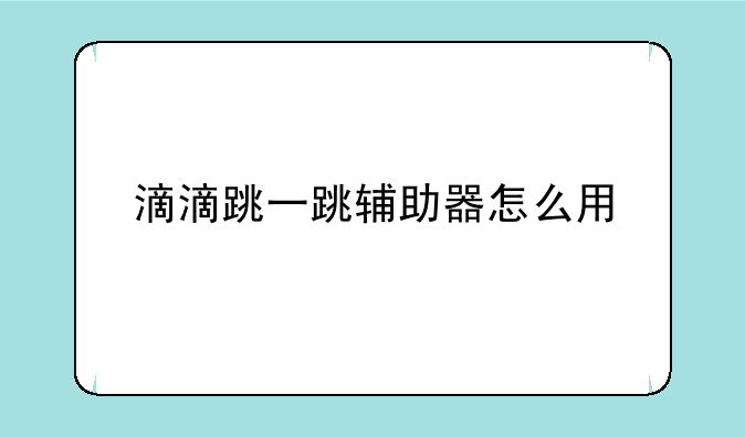 滴滴跳一跳辅助器怎么用