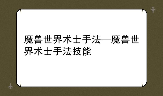 魔兽世界术士手法—魔兽世界术士手法技能