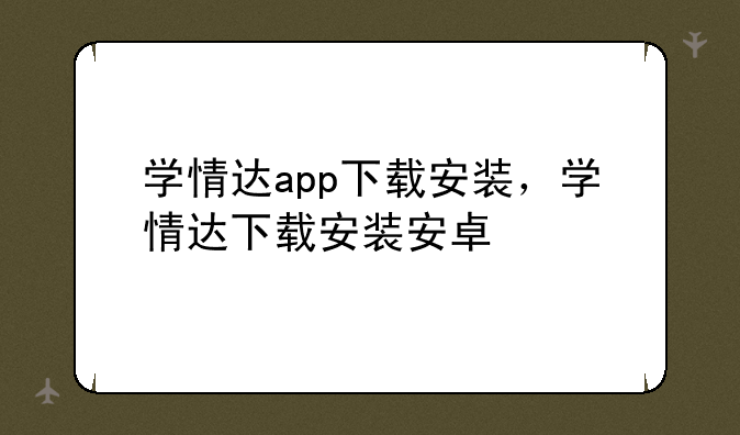 学情达app下载安装，学情达下载安装安卓