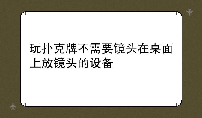 玩扑克牌不需要镜头在桌面上放镜头的设备