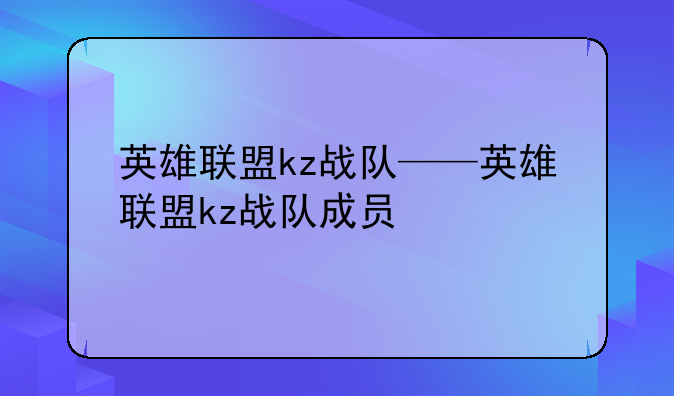 英雄联盟kz战队——英雄联盟kz战队成员