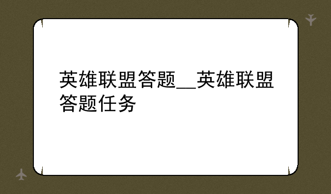 英雄联盟答题__英雄联盟答题任务