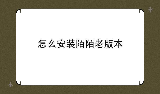 怎么安装陌陌老版本