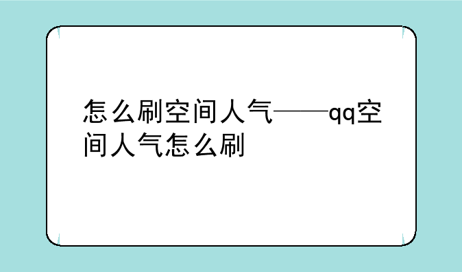 怎么刷空间人气——qq空间人气怎么刷