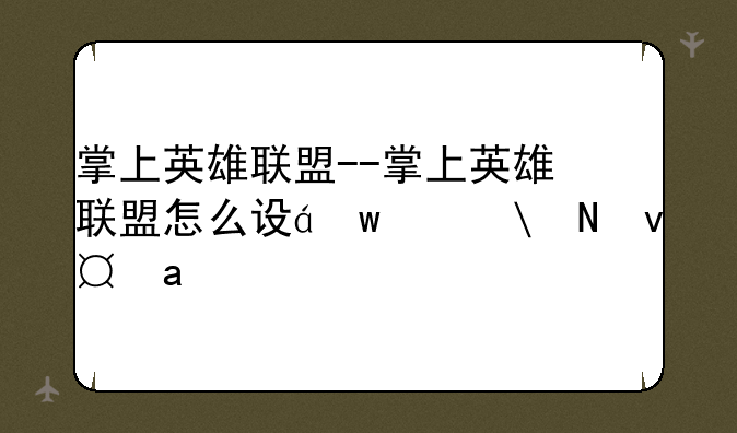 掌上英雄联盟--掌上英雄联盟怎么设置战绩隐私