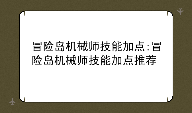 冒险岛机械师技能加点;冒险岛机械师技能加点推荐