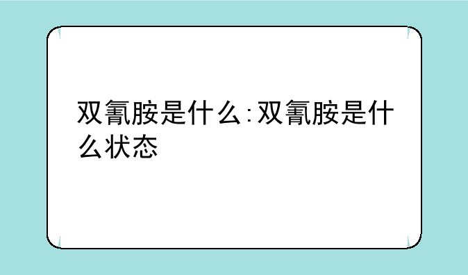 双氰胺是什么:双氰胺是什么状态