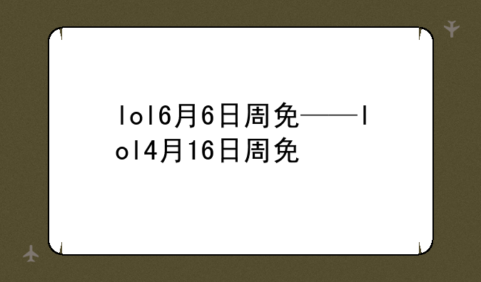 lol6月6日周免——lol4月16日周免