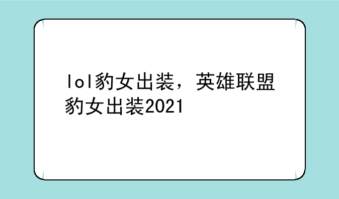 lol豹女出装，英雄联盟豹女出装2021